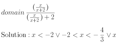 The domain of ((x/(x+2)))/((x/(x+2))+2) is x<-2\lor-2<x<-4/3 \lor x>-4/3